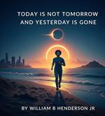Today is Not Tomorrow and Yesterday is Gone