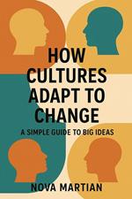 How Cultures Adapt to Change: A Simple Guide to Big Ideas