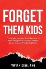 Forget Them Kids: Challenging the One-Sided Narrative of the Estrangement Epidemic and the Biased Therapy Trends That Fuel it