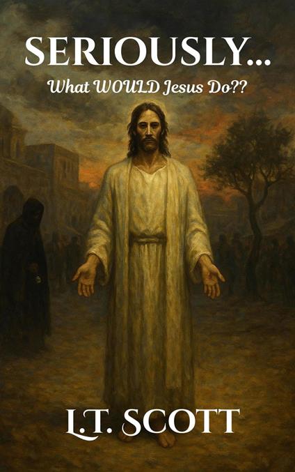 Seriously...What Would Jesus Do??