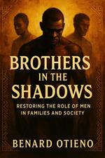 Brothers in the Shadows: Restoring the Role of Men in Families and Society