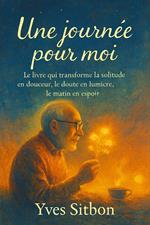 Une Journée Pour Moi Le livre qui transforme la solitude en douceur, le doute en lumière, le matin en espoir.