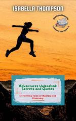 Adventures Unleashed: Secrets and Quests: 12 Thrilling Tales of Mystery and Discovery