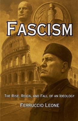 Fascism: The Rise, Reign, and Fall of an Ideology - Ferruccio Leone - cover