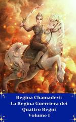 Regina Chamadevi : La Regina Guerriera dei Quattro Regni Volume I