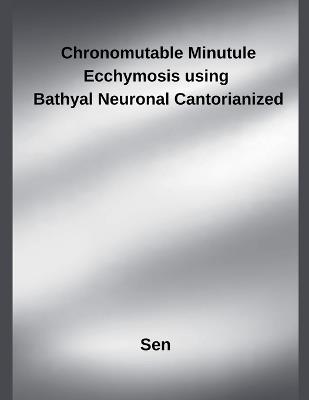Chronomutable Minutule Ecchymosis using Bathyal Neuronal Cantorianized - Sen - cover