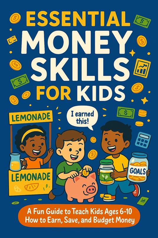 Essential money skills for kids . A Fun Guide to Teach Kids Ages 6–10 How to Earn, Save, and Budget Money — Real-Life Lessons, Stories, and Activities to Build Smart Financial Habits - Miles c.whitetaker,Pooja Gupta,Dr.praneet singhal - ebook