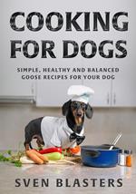Cooking for Dogs, Simple, Healthy and Balanced Goose Recipes for Your Dog
