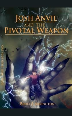 Josh Anvil and the Pivotal Weapon - Bruce E Arrington - cover