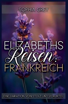 Elizabeths Reisen: Frankreich: Eine Variation von Stolz und Vorurteil - Sophia Grey - cover