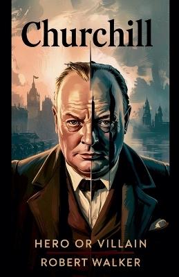 Churchill - Hero or Villain - Robert Walker - cover