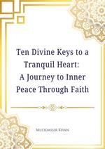 Ten Divine Keys to a Tranquil Heart: A Journey to Inner Peace Through Faith