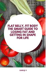 Flat Belly, Fit Body The Smart Guide to Losing Fat and Getting in Shape for Life