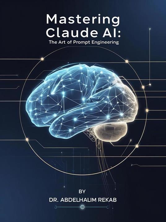 Mastering Claude AI: The Art of Prompt Engineering: 200+ Elite AI Prompts for Unlocking Claude's Full Potential"