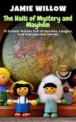 The Halls of Mystery and Mayhem: 12 School Stories Full of Secrets, Laughs, and Unexpected Heroes