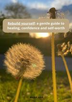 Rebuild yourself a gentle guide to healing, confidence, and self-worth