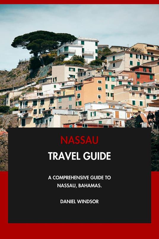 Nassau Travel Guide: A Comprehensive Guide to Nassau, Bahamas.
