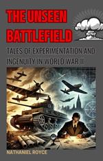 The Unseen Battlefield: Tales of Experimentation and Ingenuity in World War II