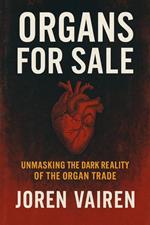 Organs for Sale: Unmasking the Dark Reality of the Organ Trade