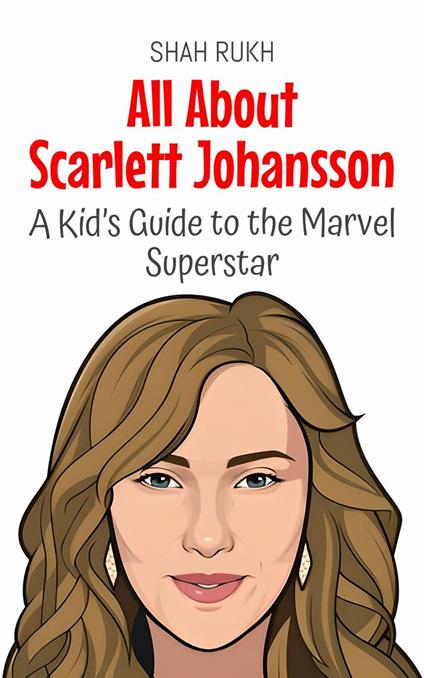 All About Scarlett Johansson: A Kid’s Guide to the Marvel Superstar - Shah Rukh - ebook