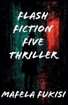 Flash fiction five thriller - Mafela Fukisi - cover