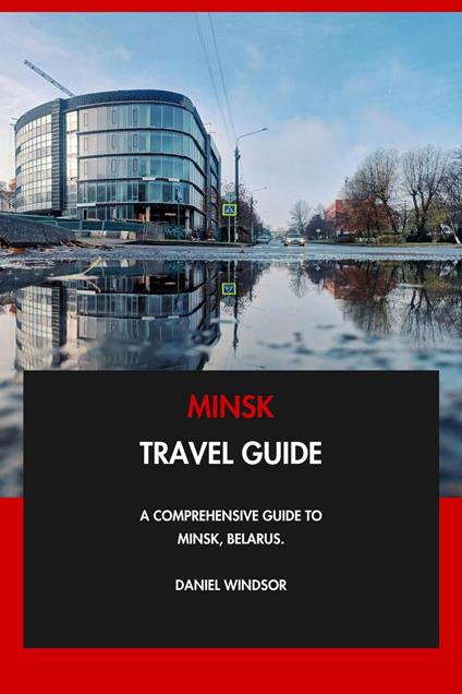 Minsk Travel Guide: A Comprehensive Guide to Minsk, Belarus.