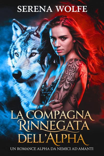 La Compagna Rinnegata Rifiutata dell'Alpha : Un Romance Alpha da Nemici ad Amanti - Serena Wolfe - ebook