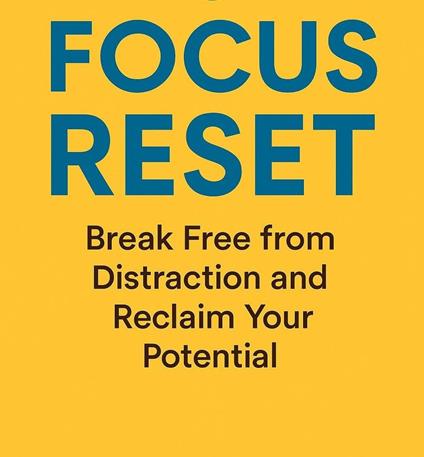 Focus Reset: Break Free from Distraction and Reclaim Your Potential
