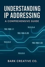 Understanding IP Addressing: A Comprehensive Guide
