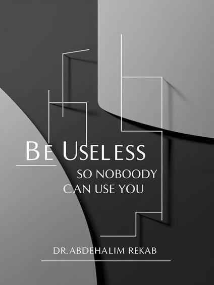 Be Useless So Nobody Can Use You