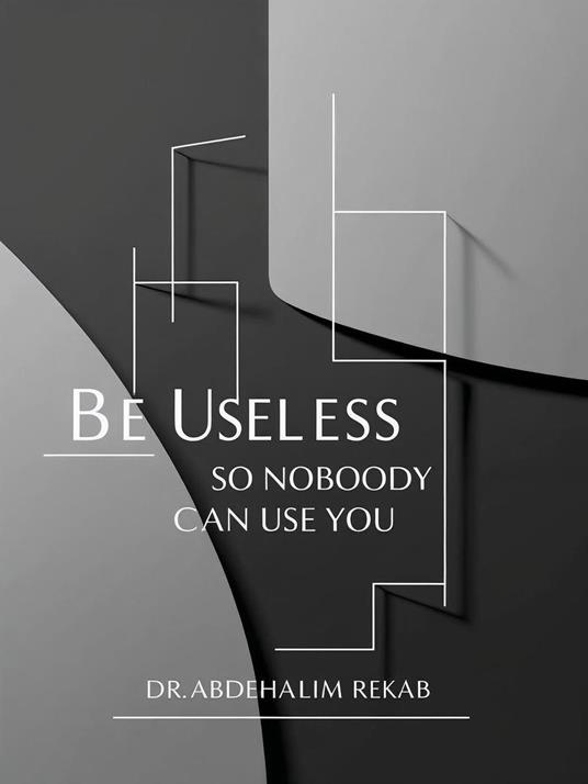Be Useless So Nobody Can Use You