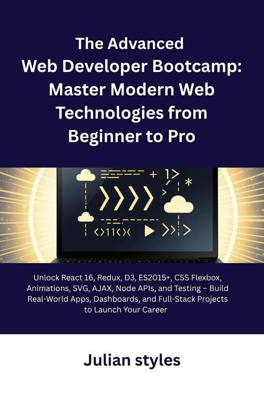 The Advanced Web Developer Bootcamp: Master Modern Web Technologies from Beginner to Pro