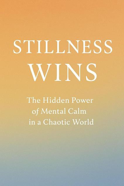 Stillness Wins: The Hidden Power of Mental Calm in a Chaotic World