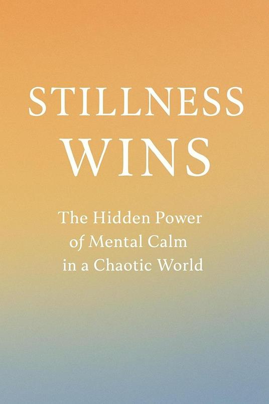 Stillness Wins: The Hidden Power of Mental Calm in a Chaotic World