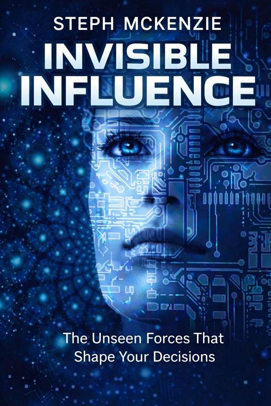 Invisible Influence: The Unseen Forces that Shape Your Decisions