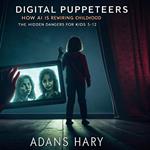 Digital Puppeteers: How AI is Rewriting Childhood – The Hidden Dangers for Kids 5-12