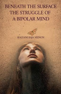 Beneath The Surface- The Struggle of a Bipolar Mind - Kalyani Raja Menon - cover