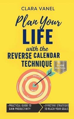 Plan Your Life with the Reverse Calendar Technique - Clara Vanel - cover