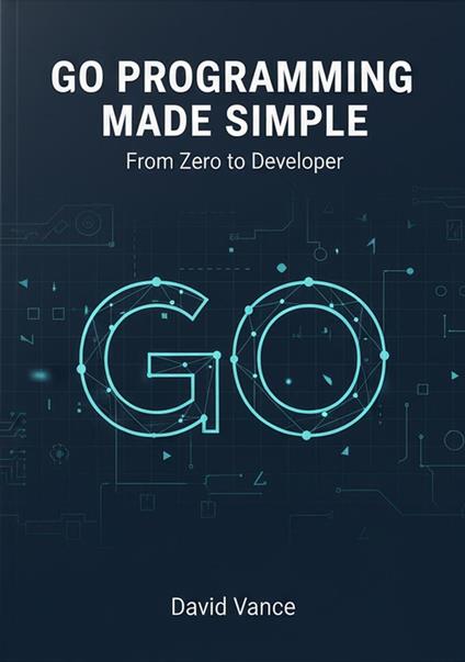 Go Programming Made Simple: From Zero to Developer