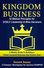 Kingdom Business: 52 Biblical Principles for Godly Leadership & Wise Decisions