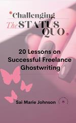 Challenging the Status Quo: 20 Lessons on Successful Freelance Ghostwriting