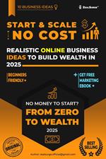 Zero Cost Business: 10 Realistic Online Business Ideas to Build Wealth in 2025 eBook + FREE Marketing eBook
