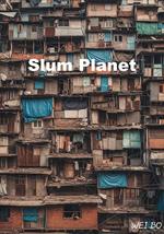 Slum Planet:The Billion-Dollar Slum and the Future of 1.1 Billion People
