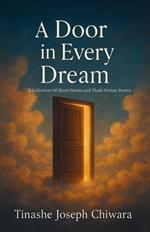 A Door In Every Dream: A Collection Of Short Stories and Flash Fiction