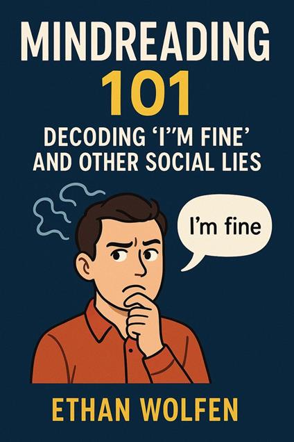 Mindreading 101: Decoding "I'm Fine" and Other Social Lies