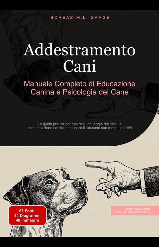 Addestramento Cani: Manuale Completo di Educazione Canina e Psicologia del Cane - Boreas It. M. L. Saage - ebook