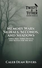 Memory Wars: Signals, Seconds, and Shadows: Three Men. Three Devices. One Battle for the Self.