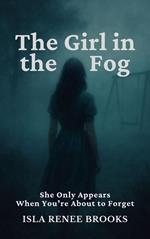 The Girl in the Fog: She Only Appears When You’re About to Forget