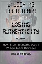 Unlocking Efficiency Without Losing Authenticity : How Smart Businesses Use AI Without Losing Their Edge