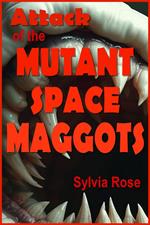 Attack of the Mutant Space Maggots